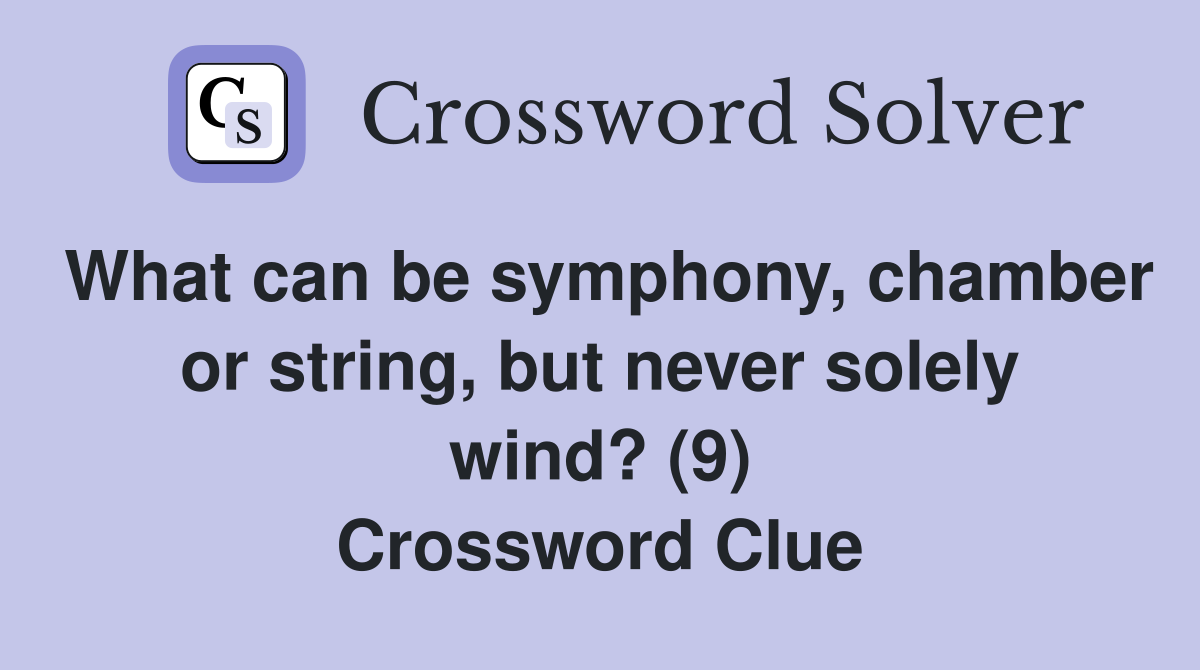 What can be symphony, chamber or string, but never solely wind? (9) Crossword Clue