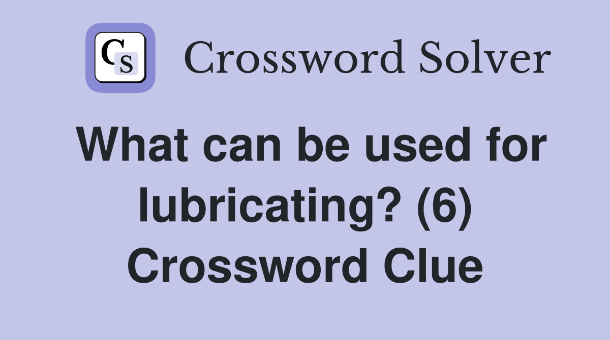What can be used for lubricating? (6) Crossword Clue