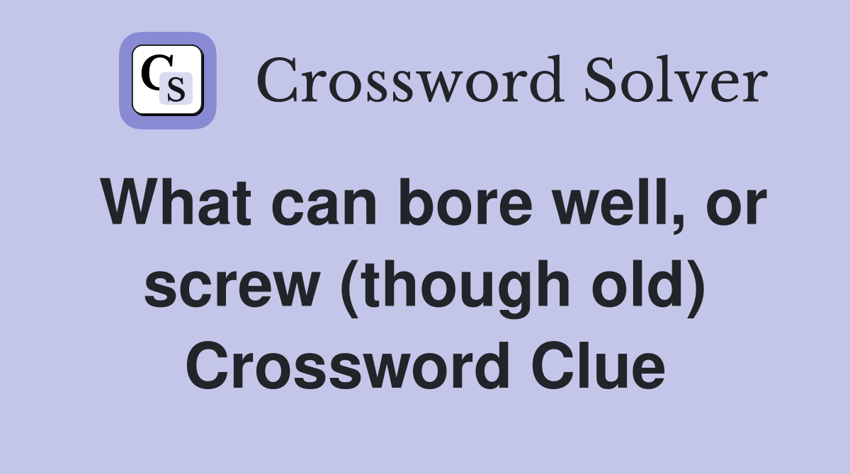 What can bore well, or screw (though old) Crossword Clue