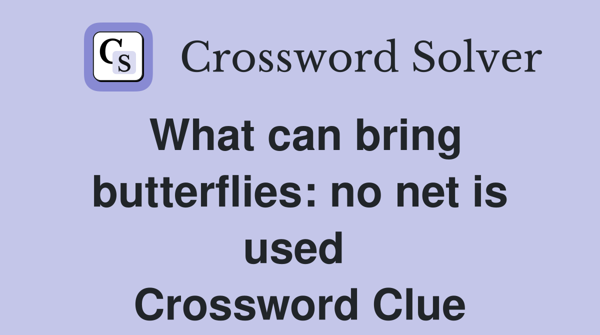 What can bring butterflies: no net is used  Crossword Clue