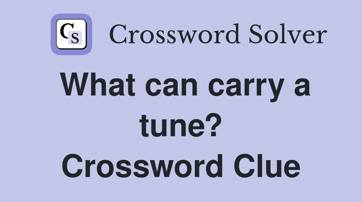 What can carry a tune? Crossword Clue