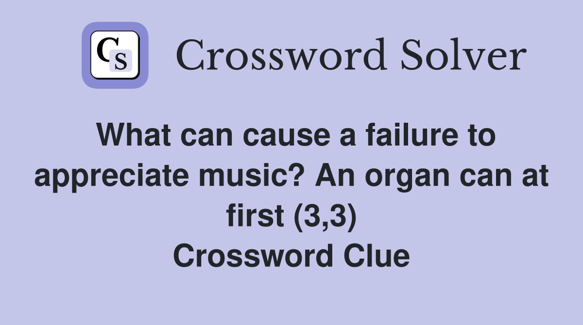 What can cause a failure to appreciate music? An organ can at first (3,3) Crossword Clue