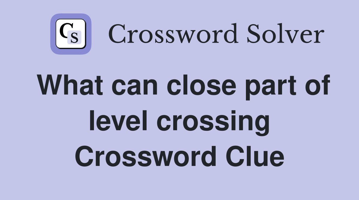 What can close part of level crossing Crossword Clue