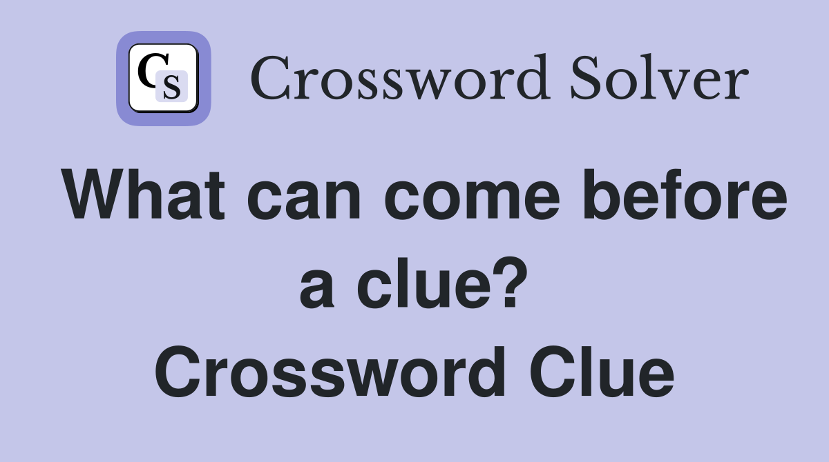 What can come before a clue? Crossword Clue