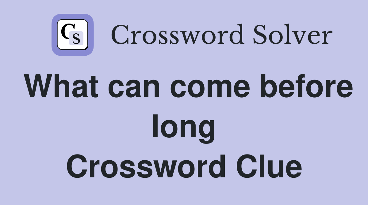 What can come before long Crossword Clue