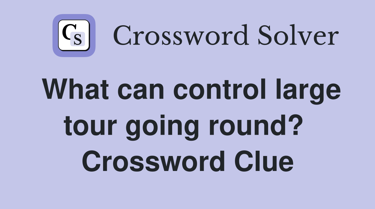 What can control large tour going round?  Crossword Clue