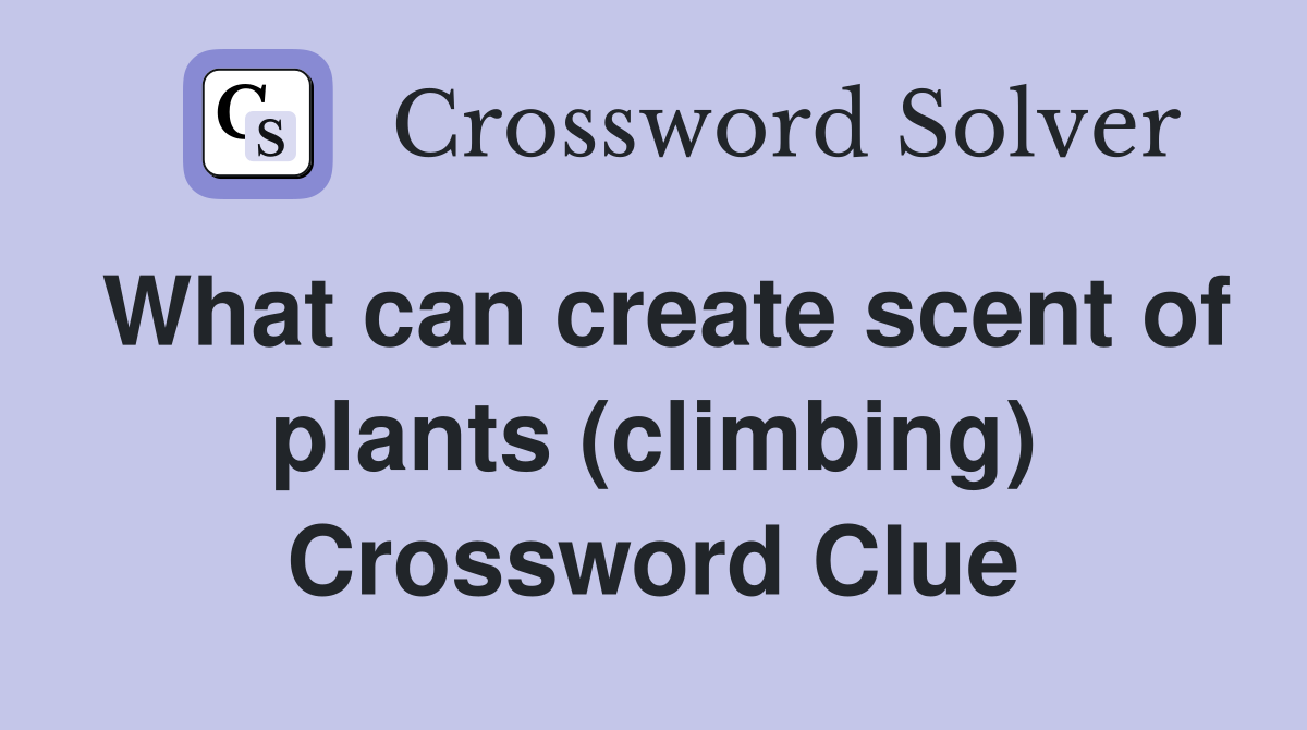 What can create scent of plants (climbing) Crossword Clue