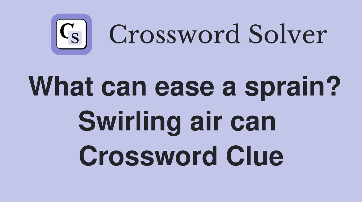 What can ease a sprain? Swirling air can  Crossword Clue
