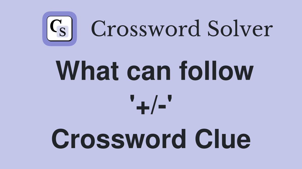 What can follow '+/-' Crossword Clue