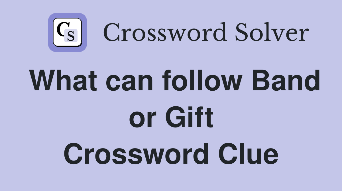 What can follow Band or Gift Crossword Clue