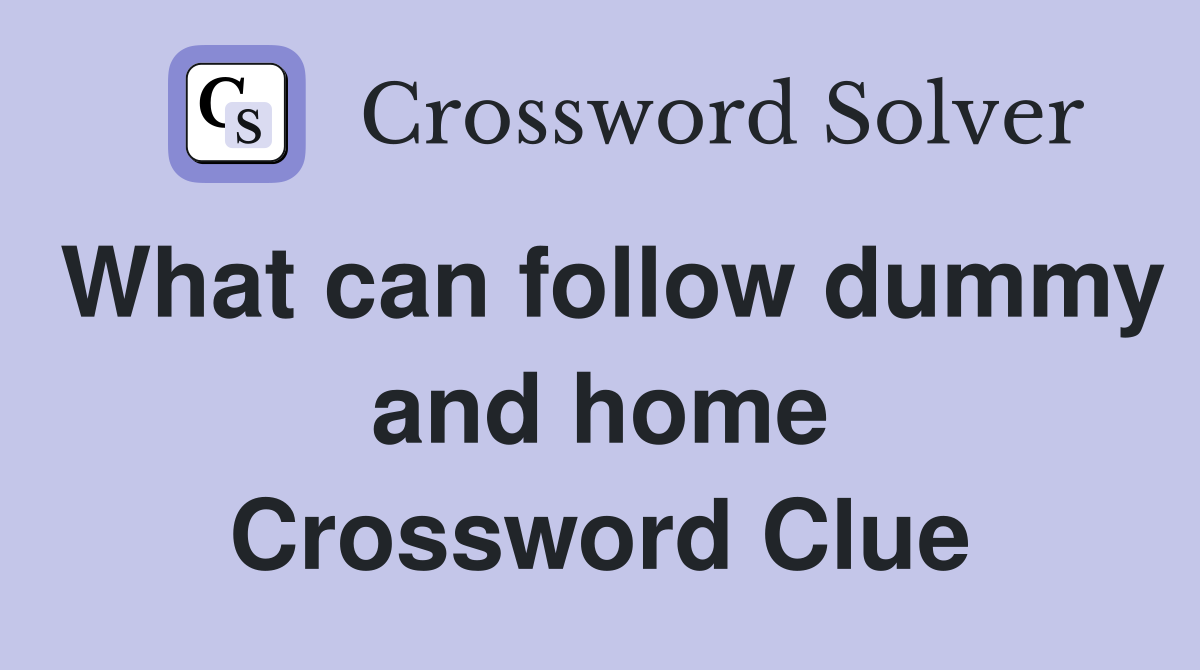 What can follow dummy and home Crossword Clue