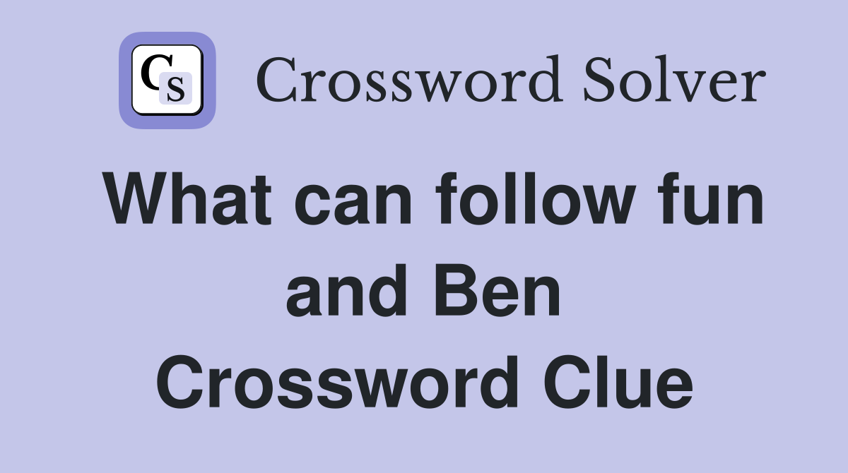 What can follow fun and Ben Crossword Clue
