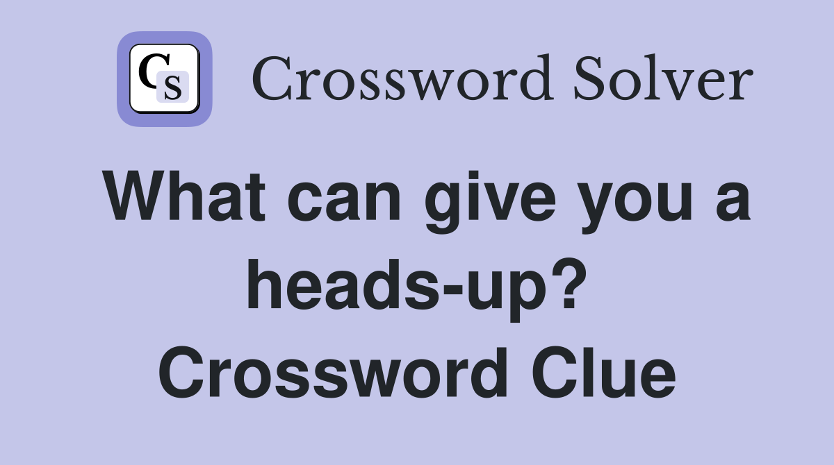 What can give you a heads-up? Crossword Clue
