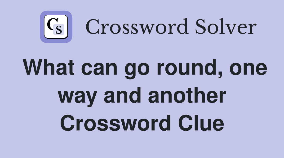 What can go round, one way and another Crossword Clue