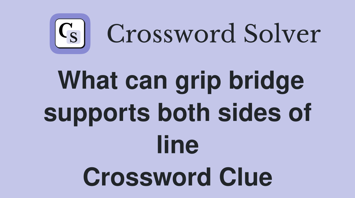 What can grip bridge supports both sides of line Crossword Clue