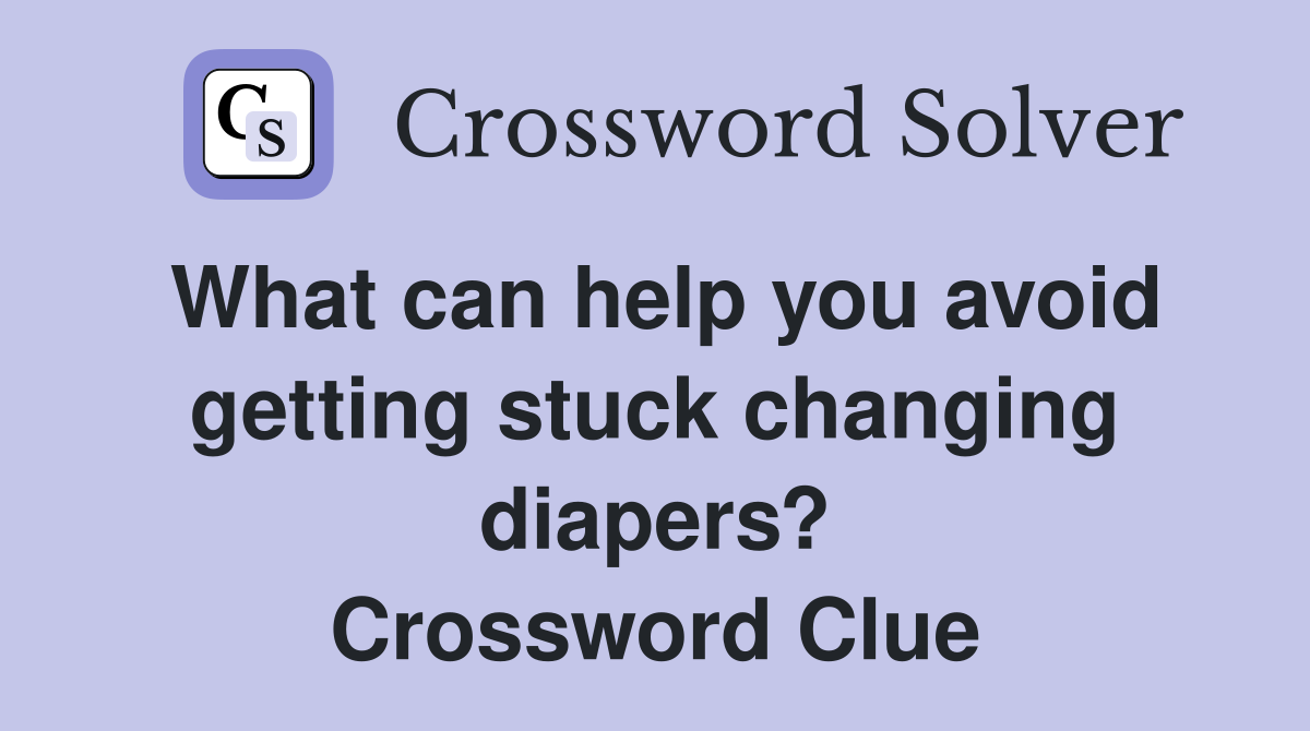 What can help you avoid getting stuck changing diapers? Crossword Clue