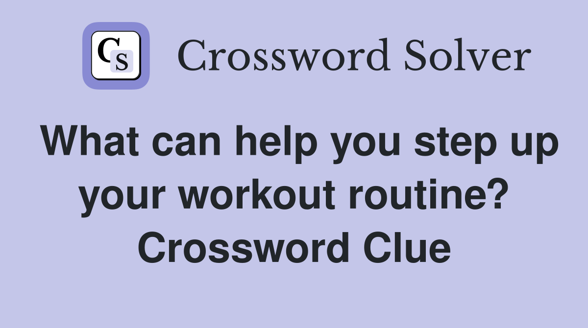 What can help you step up your workout routine? Crossword Clue