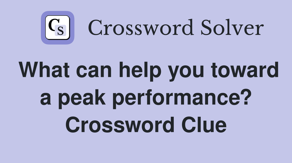 What can help you toward a peak performance? Crossword Clue
