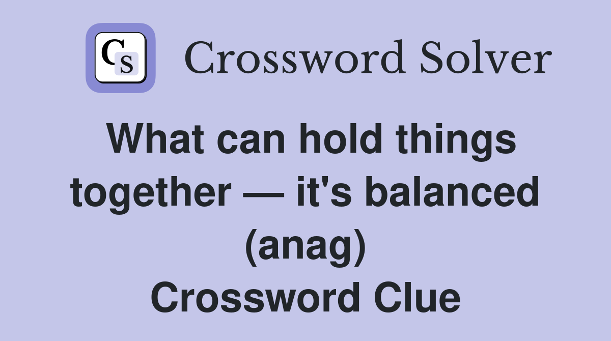 What can hold things together — it's balanced (anag) Crossword Clue