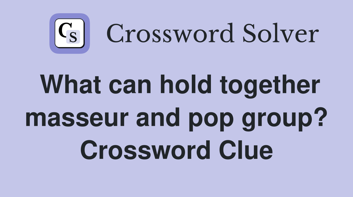 What can hold together masseur and pop group? Crossword Clue
