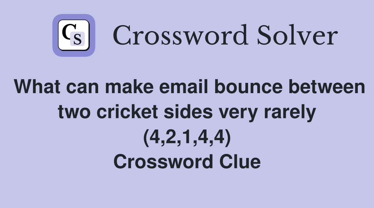 What can make email bounce between two cricket sides very rarely (4,2,1,4,4) Crossword Clue