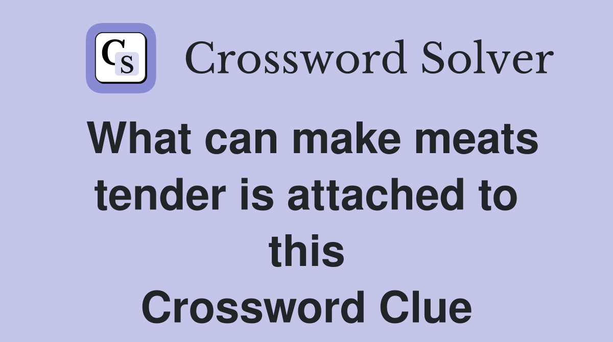 What can make meats tender is attached to this Crossword Clue