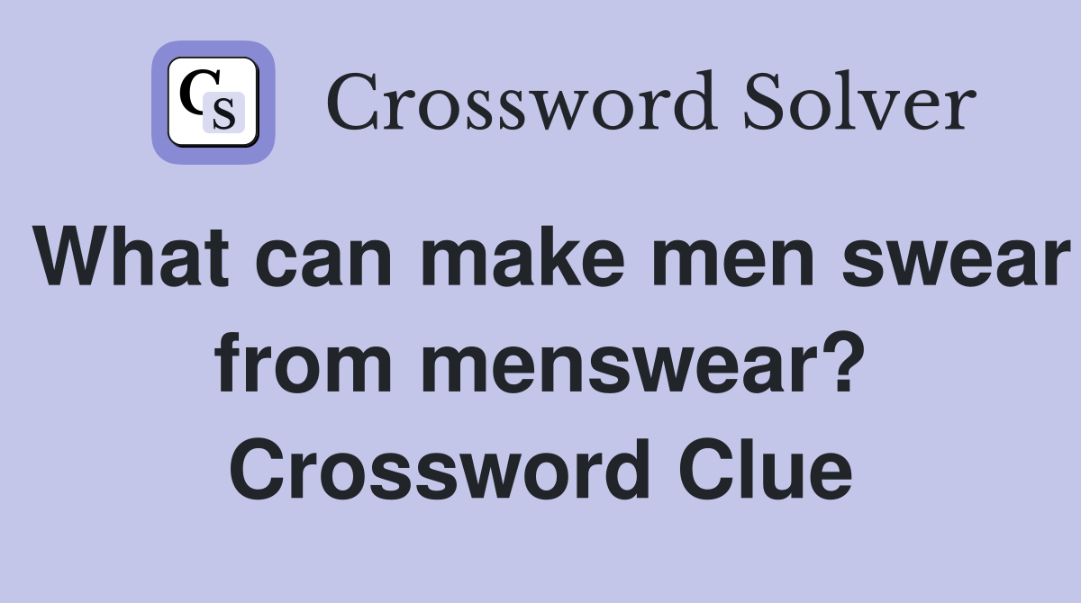What can make men swear from menswear? Crossword Clue