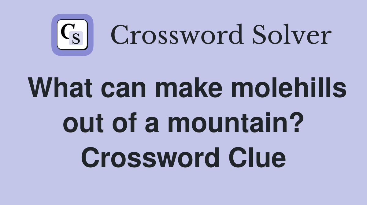 What can make molehills out of a mountain? Crossword Clue