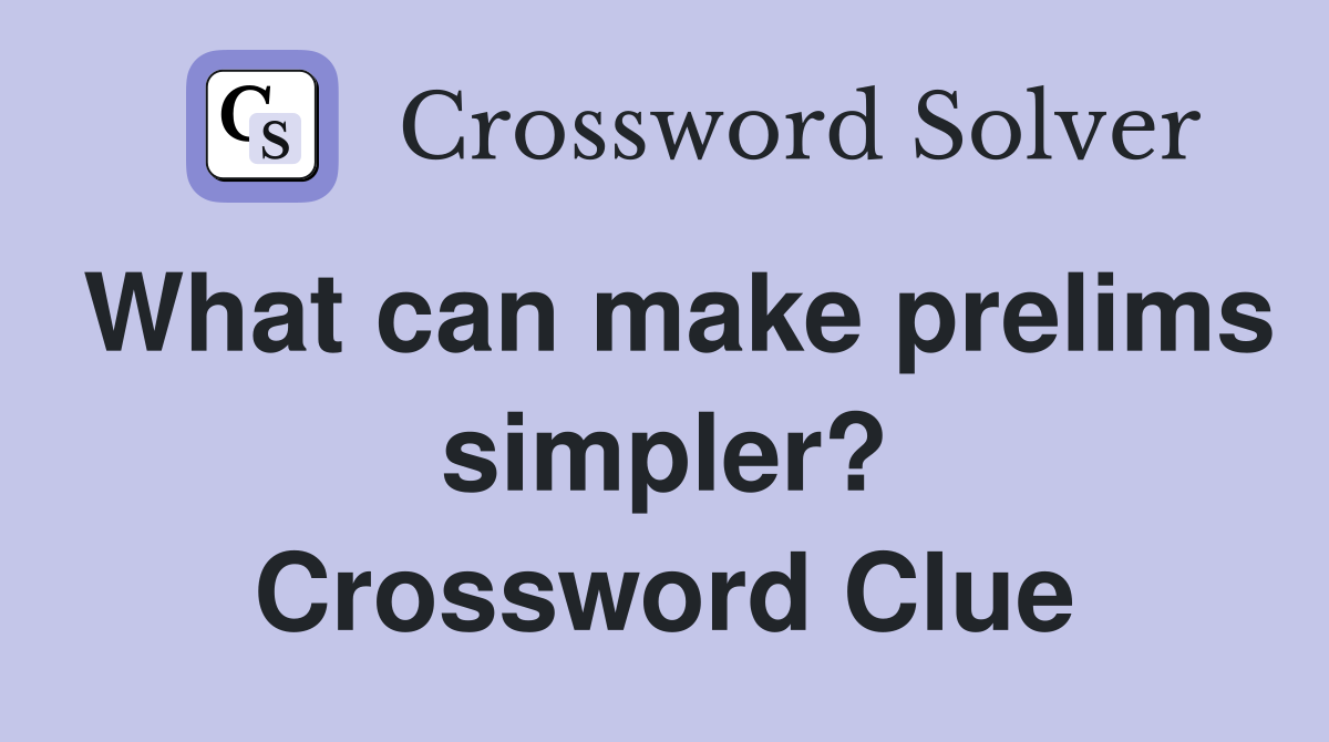 What can make prelims simpler? Crossword Clue