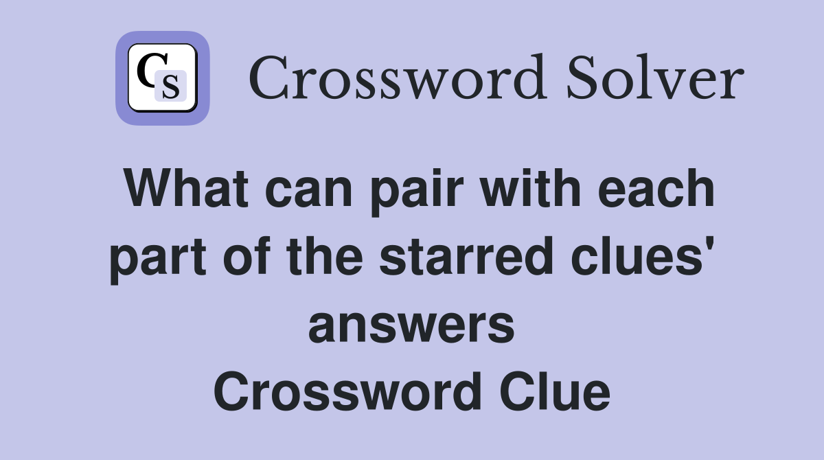 What can pair with each part of the starred clues' answers Crossword Clue