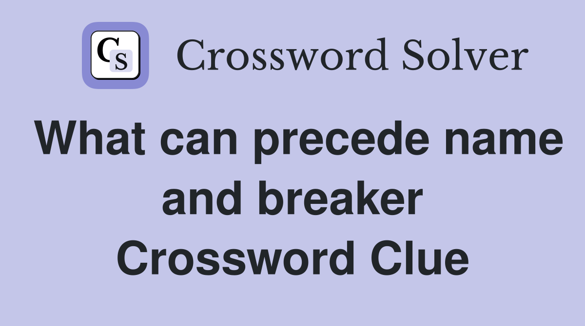 What can precede name and breaker Crossword Clue