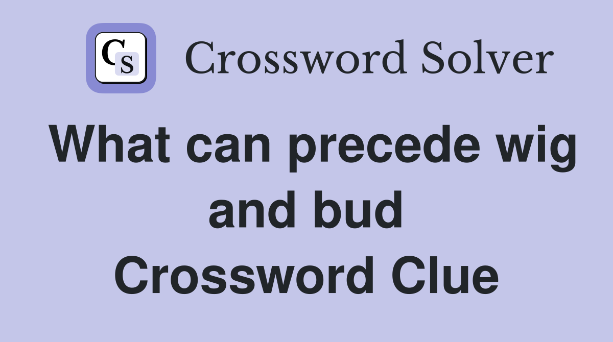 What can precede wig and bud Crossword Clue