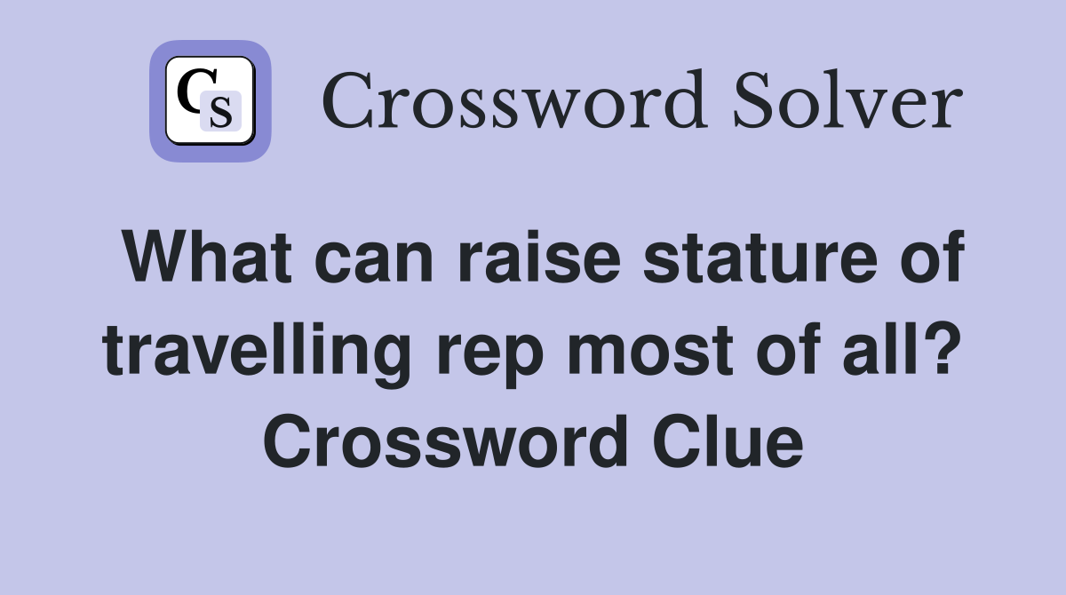 What can raise stature of travelling rep most of all? Crossword Clue