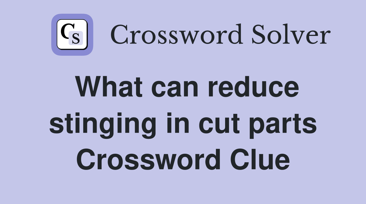 What can reduce stinging in cut parts Crossword Clue