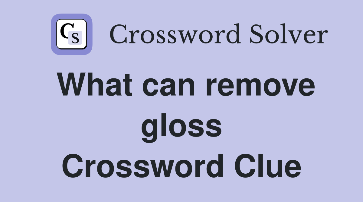 What can remove gloss Crossword Clue