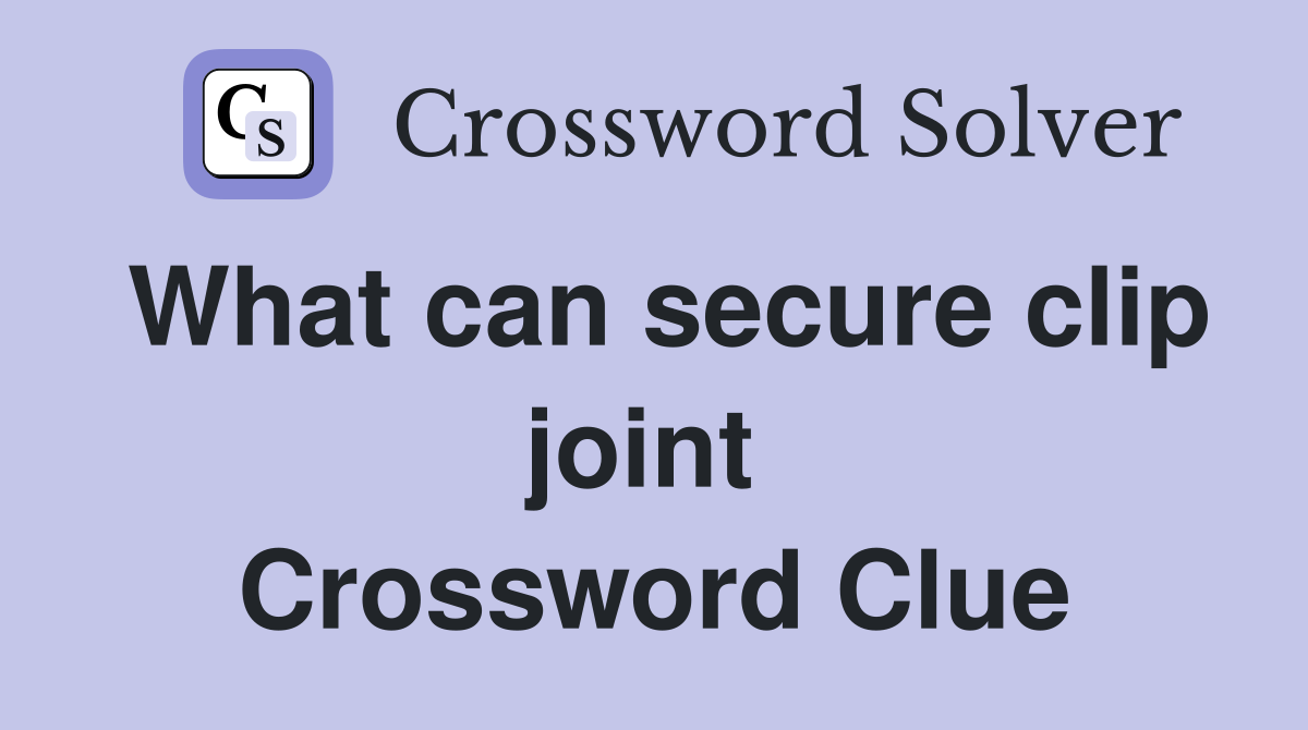 What can secure clip joint  Crossword Clue