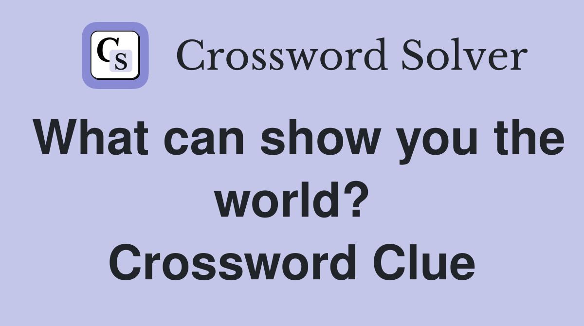 What can show you the world? Crossword Clue
