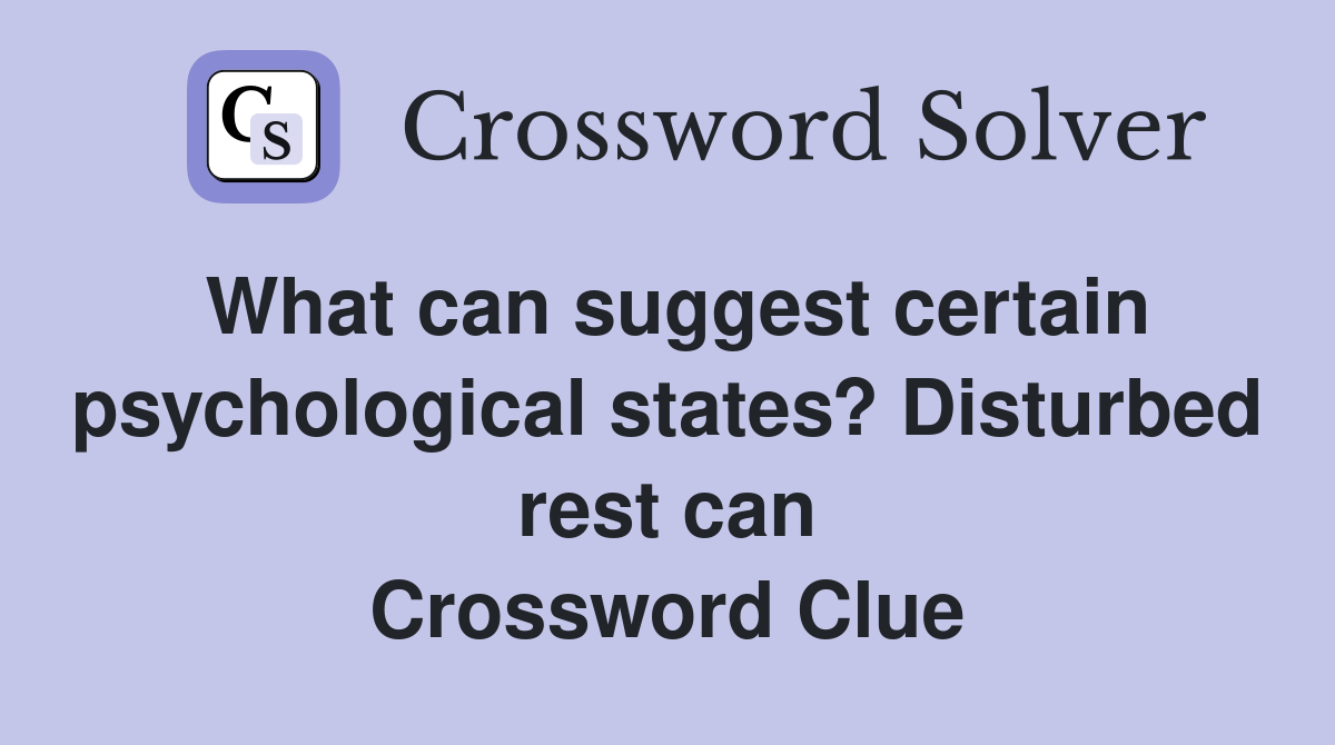 What can suggest certain psychological states? Disturbed rest can Crossword Clue