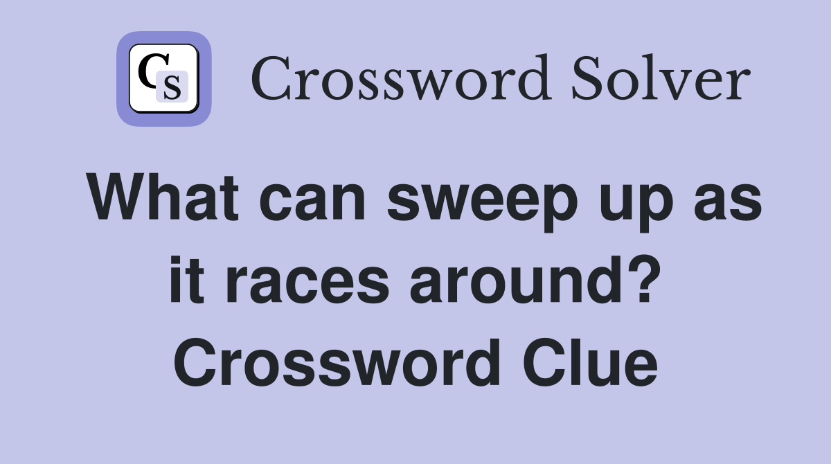 What can sweep up as it races around? Crossword Clue
