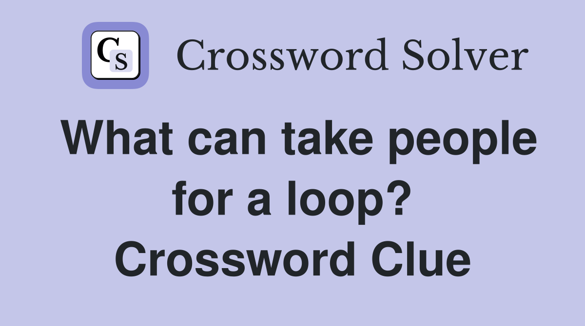 What can take people for a loop? Crossword Clue