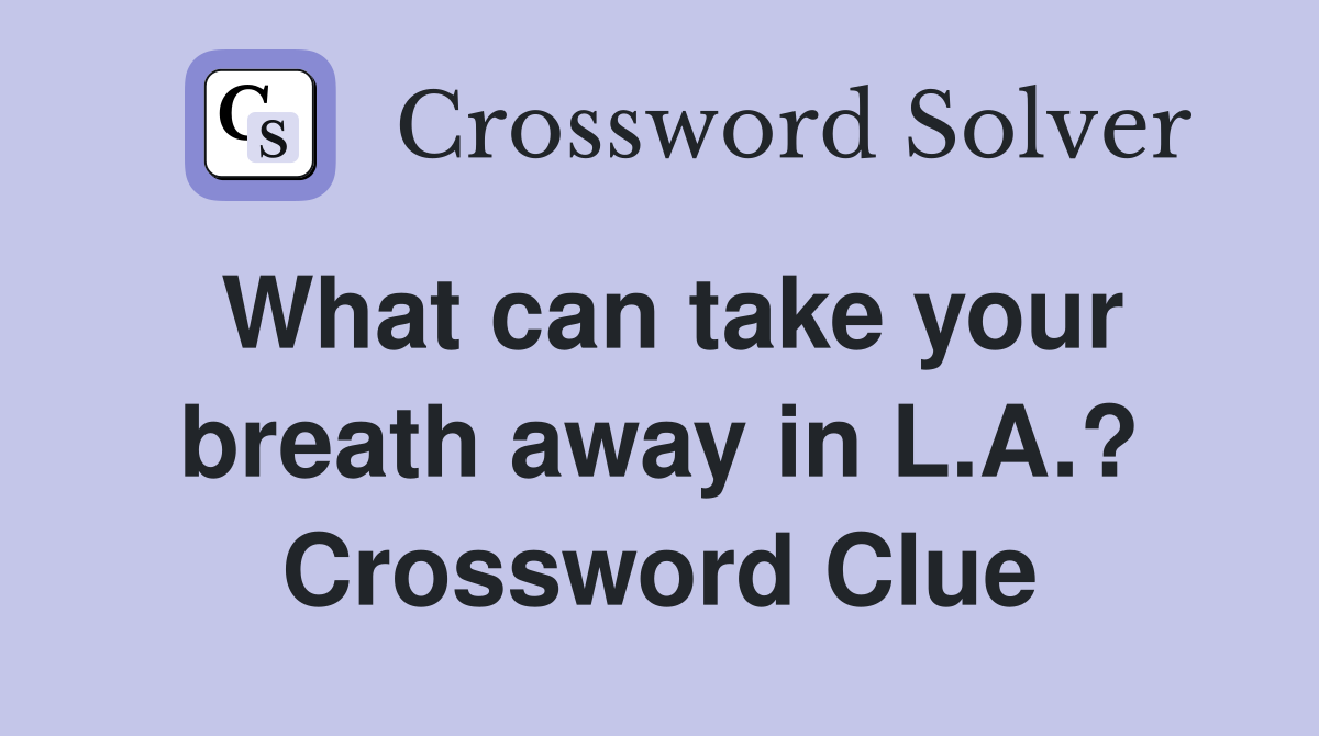 What can take your breath away in L.A.? Crossword Clue