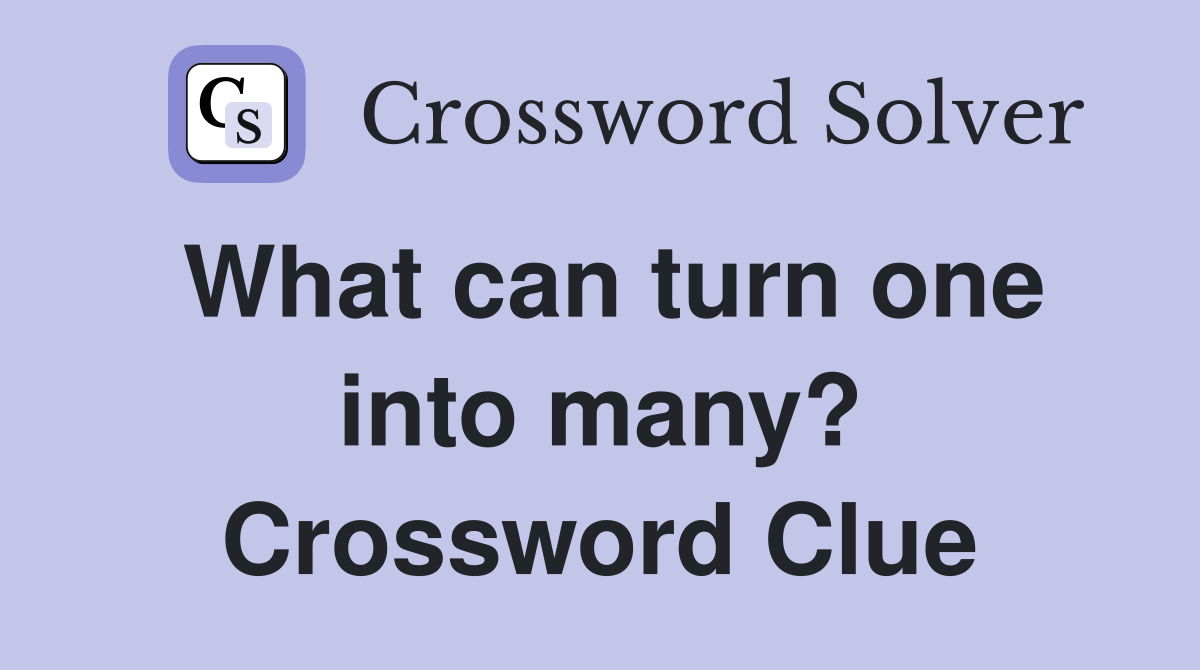 What can turn one into many? Crossword Clue