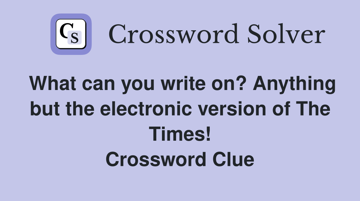 What can you write on? Anything but the electronic version of The Times! Crossword Clue