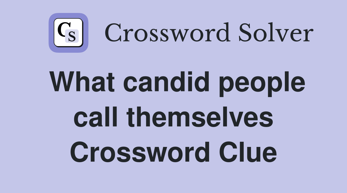 What candid people call themselves Crossword Clue