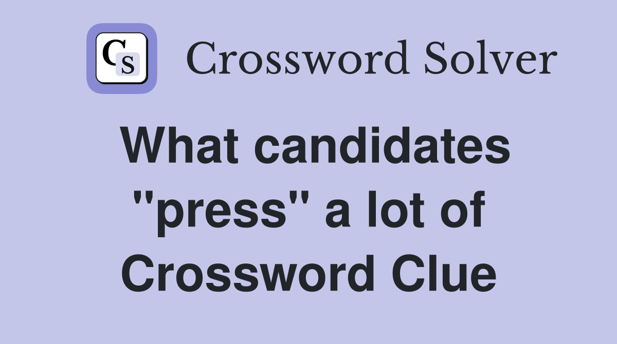 What candidates "press" a lot of Crossword Clue