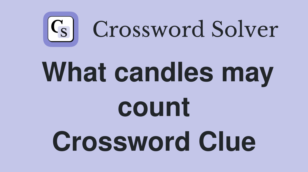 What candles may count Crossword Clue