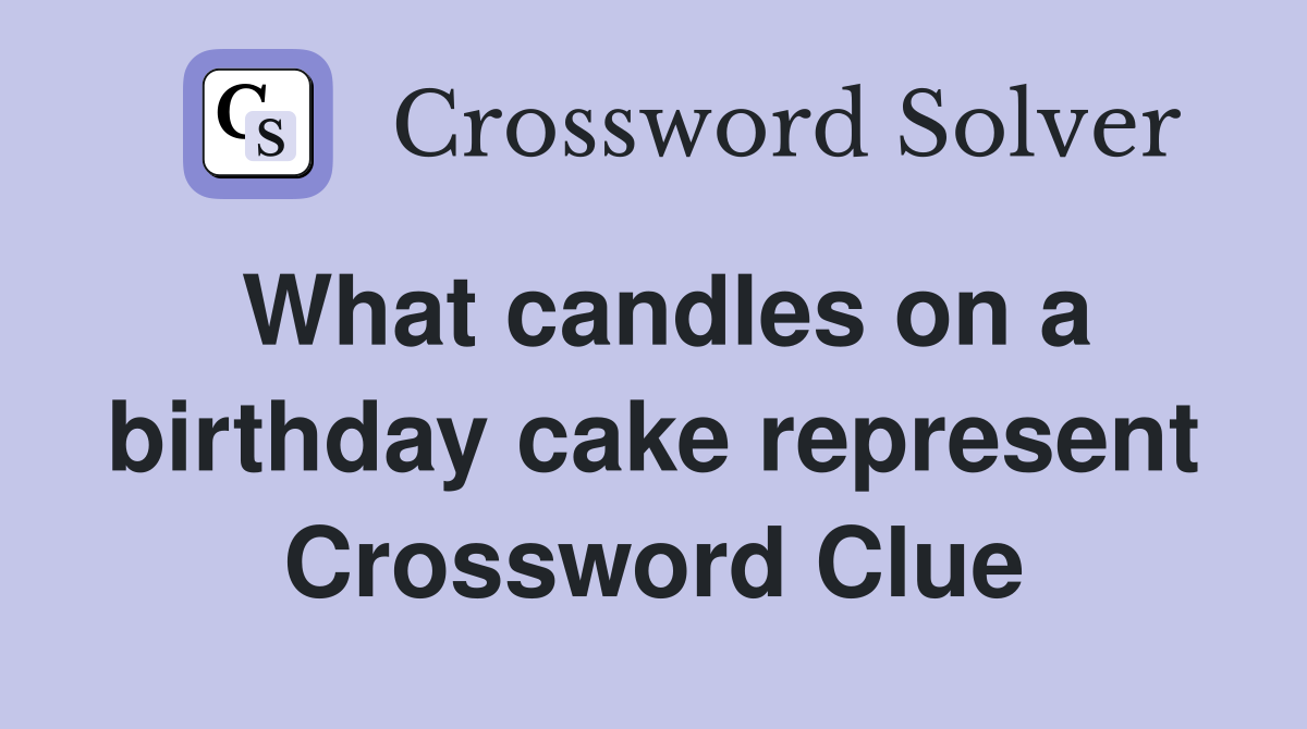 What candles on a birthday cake represent Crossword Clue