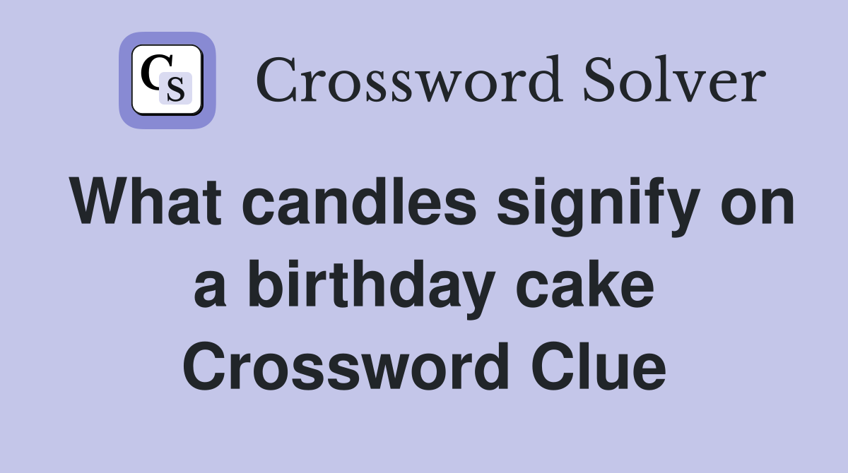 What candles signify on a birthday cake Crossword Clue