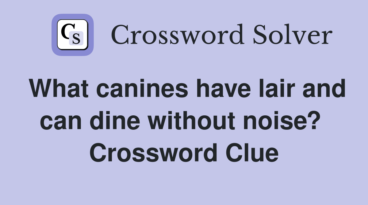 What canines have lair and can dine without noise?  Crossword Clue