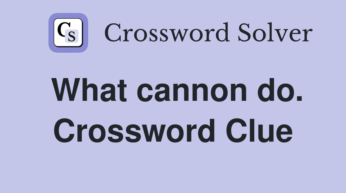 What cannon do. Crossword Clue